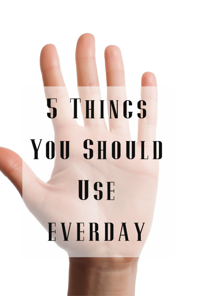 5 Things You Should Use Everyday